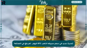 تحديث جديد في سعر سبيكة الذهب BTC اليوم.. كم بلغ في الصاغة?